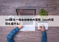 seo优化一般包括哪些内容呀（seo内容优化是什么）