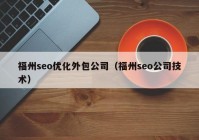 福州seo优化外包公司（福州seo公司技术）