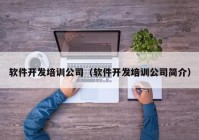 软件开发培训公司（软件开发培训公司简介）