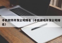 手机软件开发公司排名（手机游戏开发公司排名）