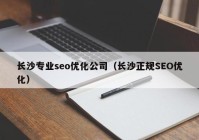 长沙专业seo优化公司（长沙正规SEO优化）