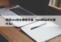 网店seo优化哪些方面（seo网站优化做什么）