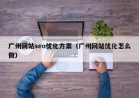 广州网站seo优化方案（广州网站优化怎么做）