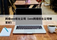 网络seo优化公司（seo网络优化公司哪家好）