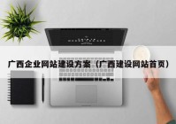 广西企业网站建设方案（广西建设网站首页）