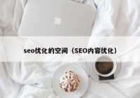seo优化的空间（SEO内容优化）