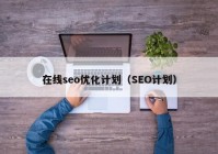 在线seo优化计划（SEO计划）