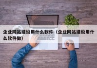 企业网站建设用什么软件（企业网站建设用什么软件做）