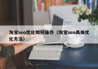 淘宝seo优化如何操作（淘宝seo具体优化方法）