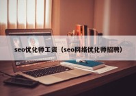 seo优化师工资（seo网络优化师招聘）