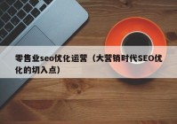 零售业seo优化运营（大营销时代SEO优化的切入点）