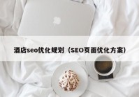 酒店seo优化规划（SEO页面优化方案）