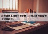 北京微信小程序开发免费（北京小程序开发微信华网科技）