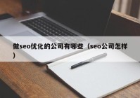 做seo优化的公司有哪些（seo公司怎样）